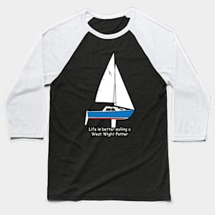 West Wight Potter - Life is better sailing a West Wight Potter Baseball T-Shirt